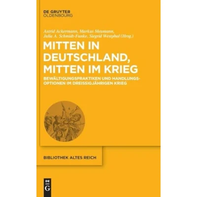 Abbildung von mitten in Deutschland, im Krieg: Bewältigungspraktiken und Handlungsoptionen Dreißigjährigen Krieg (bibliothek altes Reich, 33)