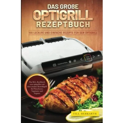 Abbildung von Das große Optigrill Rezeptbuch: 100 leckere und einfache Rezepte für den Optigrill. XLL Kochbuch zum optigrillen mit dem smarten Kontaktgrill Fleischesser, Vegetarier Veganer