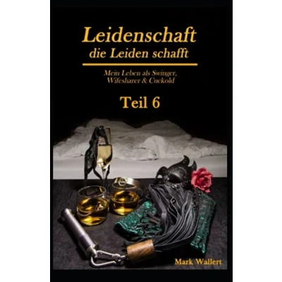 Abbildung von Cuckold &amp; Wifesharing: Leidenschaft, die Leiden schafft: Mein Leben als Swinger, Wifesharer Teil 6