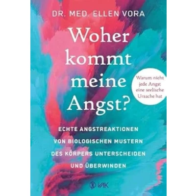 Abbildung von Woher kommt meine Angst?: Echte Angstreaktionen von biologischen Mustern des Körpers unterscheiden und überwinden