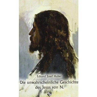 Abbildung von Die unwahrscheinliche Geschichte des Jesus von N.: Was wissen wir über Evangelium und Geschichte?