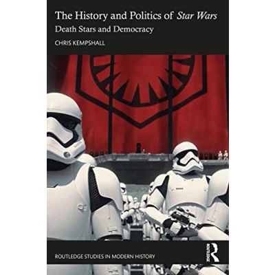Abbildung von The History and Politics of Star Wars: Death Stars Democracy (Routledge Studies in Modern History)