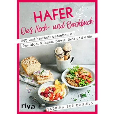 Abbildung von Hafer: Das Koch und Backbuch: Süß herzhaft genießen mit Porridge, Kuchen, Bowls, Brot mehr. Gesunde, glutenarme ballaststoffreiche Rezepte Haferflocken, schrot, milch kleie