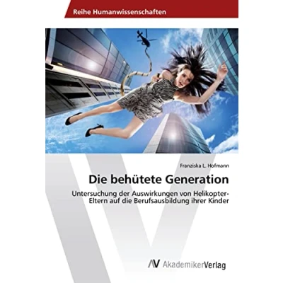 Abbildung von die behütete Generation: Untersuchung der Auswirkungen von Helikopter Eltern auf Berufsausbildung ihrer Kinder