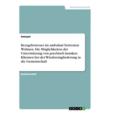 Abbildung von Bezugsbetreuer im ambulant betreuten Wohnen. die Möglichkeiten der Unterstützung von psychisch kranken Klienten bei Wiedereingliederung in Gemeinschaft