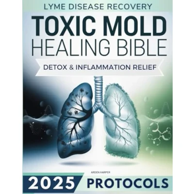 Abbildung von Toxic Mold Healing Bible: A Step by Guide to Toxicity, Lyme Disease, and Chronic Illness with Proven Protocols Detox, Heal, Restore Your Vitality