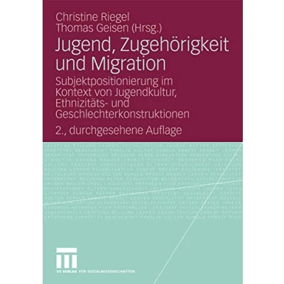 Abbildung von Jugend, Zugehörigkeit und Migration: Subjektpositionierung im Kontext von Jugendkultur, Ethnizitäts Geschlechterkonstruktionen (German Edition)
