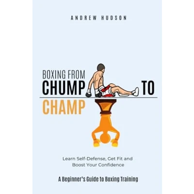 Abbildung von Boxing from Chump to Champ: A Beginners Guide Training. Learn Self Defense, Get Fit and Boost Your Confidence