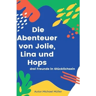Abbildung von Die Abenteuer von Jolie, Lina und Hops: drei Freunde in Glücklichsein