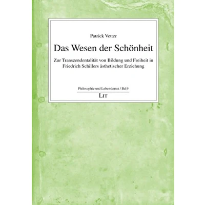 Abbildung von Das Wesen der Schönheit: Zur Transzendentalität von Bildung und Freiheit in Friedrich Schillers ästhetischer Erziehung. Mit einem Geleitwort Rudolph Lüthe
