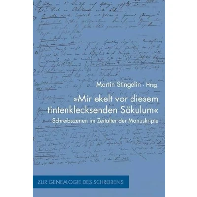 Abbildung von &#039;Mir ekelt vor diesem tintenklecksenden Säkulum&#039;: Schreibszenen im Zeitalter der Manuskripte (Zur Genealogie des Schreibens)