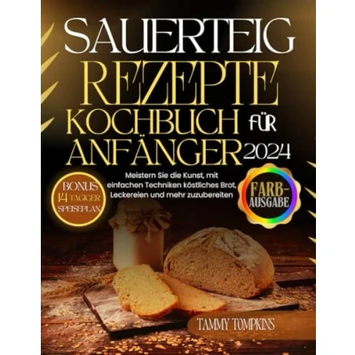 Abbildung von Sauerteig Rezepte Kochbuch für Anfänger 2024: Meistern Sie die Kunst, mit einfachen Techniken köstliches Brot, Leckereien und mehr zuzubereiten