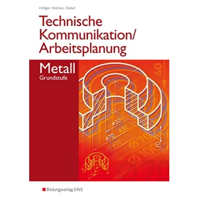 Abbildung von Technische Kommunikation und Arbeitsplanung in den Metallberufen: Grundstufe Schulbuch (Technische Arbeitsplanung: Ausgabe für Metallberufe)