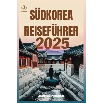 Abbildung von SÜDKOREA REISEFÜHRER 2025: Entdecken Sie verborgene Schätze und unvergessliche Erlebnisse im Land der Morgenstille