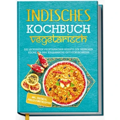 Abbildung von Indisches Kochbuch vegetarisch: Die leckersten vegetarischen Rezepte der indischen Küche für Ihre kulinarische Entdeckungsreise inkl. Chutneys, Pickles &amp; Brotrezepten