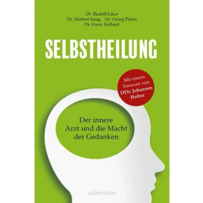 Abbildung von Selbstheilung: der innere Arzt und die Macht Gedanken. Vorwort von Prof. DDr. Johannes Huber