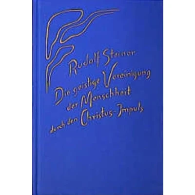 Abbildung von Die geistige Vereinigung der Menschheit durch den Christus Impuls: Dreizehn Vorträge, 1915 und 1916 in verschiedenen Städten (Rudolf Steiner Gesamtausgabe: Schriften Vorträge)