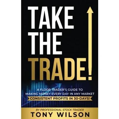 Abbildung von Take The Trade: A Floor Trader&#039;s Guide To Making Money Every Day In Any Market Consistent Profits 30 Days!