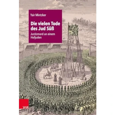 Abbildung von Die vielen Tode des Jud Süß: Justizmord an einem Hofjuden