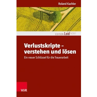 Abbildung von Verlustskripte verstehen und lösen: Ein neuer Schlüssel für die Trauerarbeit (Edition Leidfaden Begleiten bei Krisen, Leid, Trauer)