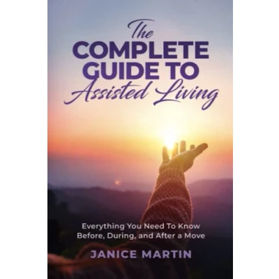 Abbildung von The Complete Guide to Assisted Living: Everything You Need Know Before, During and after a Move