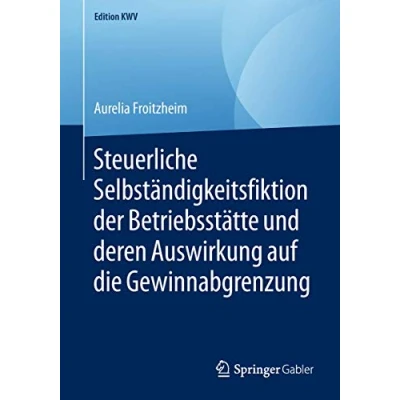 Abbildung von Steuerliche Selbständigkeitsfiktion der Betriebsstätte und deren Auswirkung auf die Gewinnabgrenzung (Edition KWV)