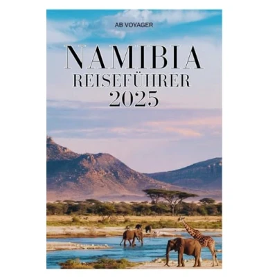 Abbildung von NAMIBIA REISEFÜHRER 2025: Entdecken Sie ungezähmte Wildnis, majestätische Landschaften und einzigartige kulturelle Wunder