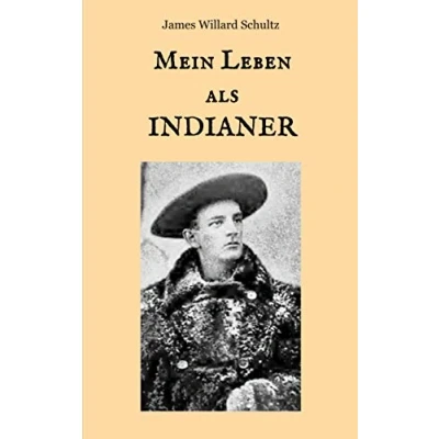 Abbildung von Mein Leben als Indianer: Die Geschichte einer roten Frau und eines weißen Mannes in den Zelten der Blackfeet (Der Wilde Westen hautnah)