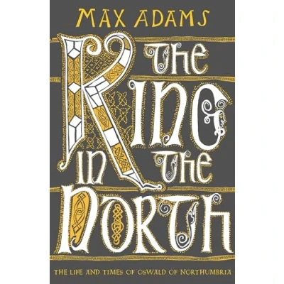 Abbildung von The King in North: Life and Times of Oswald Northumbria