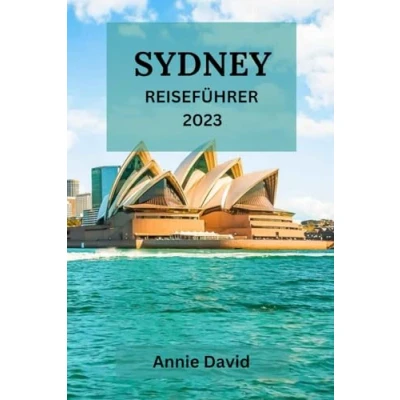 Abbildung von Sydney REISEFÜHRER 2023: Der ultimative, aktualisierte Leitfaden für alles, was man in wissen und tun sollte