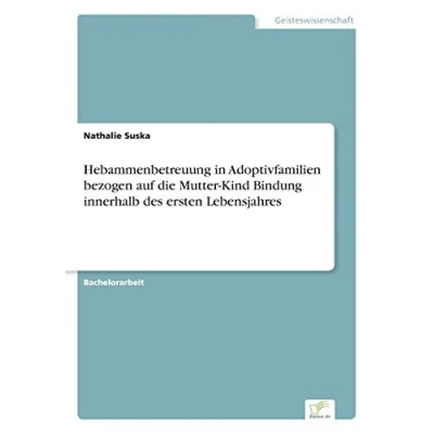 Abbildung von Hebammenbetreuung in Adoptivfamilien bezogen auf die Mutter Kind Bindung innerhalb des ersten Lebensjahres
