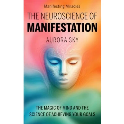 Abbildung von the Neuroscience of Manifestation: Magic Mind and Science Achieving Your Goals (Manifesting Miracles, Band 2)