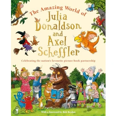 Abbildung von the Amazing World of Julia Donaldson and Axel Scheffler: Discover wonderful worlds behind nation&#039;s favourite picture book partnership