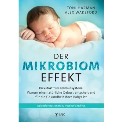 Abbildung von Der Mikrobiom Effekt: Kickstart fürs Immunsystem: Warum eine natürliche Geburt entscheidend für die Gesundheit Ihres Babys ist. Mit Informationen zu Vaginal Seeding