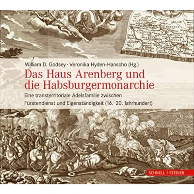 Abbildung von Das Haus Arenberg und die Habsburgermonarchie: Eine transterritoriale Adelsfamilie zwischen Fürstendienst Eigenständigkeit (16.20. Jahrhundert)