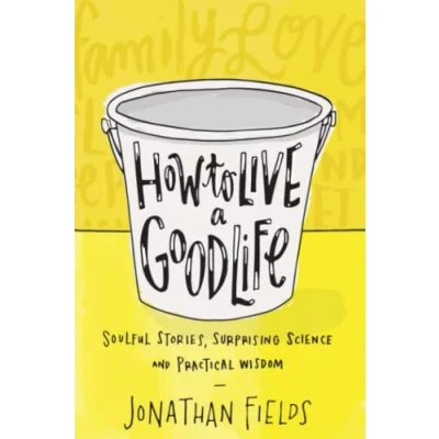 Abbildung von How to Live a Good Life: Soulful Stories, Surprising Science and Practical Wisdom