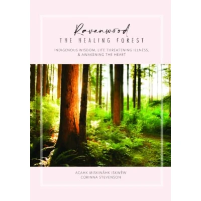Abbildung von Ravenwood: the Healing Forest: Indigenous Wisdom, Life Threatening Illness, &amp; Awakening Heart
