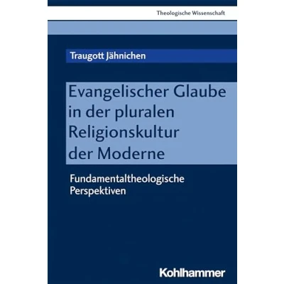 Abbildung von Evangelischer Glaube in der pluralen Religionskultur Moderne: Fundamentaltheologische Perspektiven (Theologische Wissenschaft: Sammelwerk für Studium und Beruf, 11, Band 11)