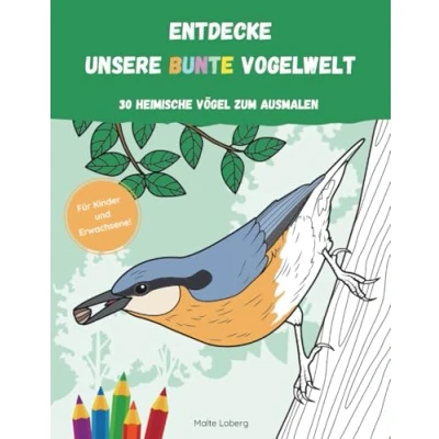 Abbildung von ENTDECKE UNSERE BUNTE VOGELWELT 30 HEIMISCHE VÖGEL ZUM AUSMALEN: Ein Malbuch für Kinder und Erwachsene