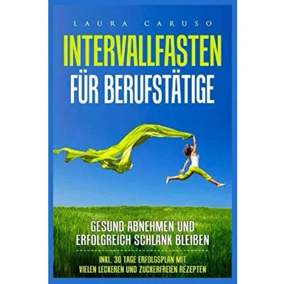 Abbildung von Intervallfasten für Berufstätige gesund abnehmen und erfolgreich schlank bleiben: Inkl. 30 Tage Erfolgsplan mit vielen leckeren zuckerfreien Rezepten