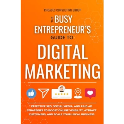 Abbildung von The Busy Entrepreneur&#039;s Guide To Digital Marketing: Effective SEO, Social Media, And Paid Ad Strategies Boost Online Visibility, Attract Customers, Scale Your Local Business