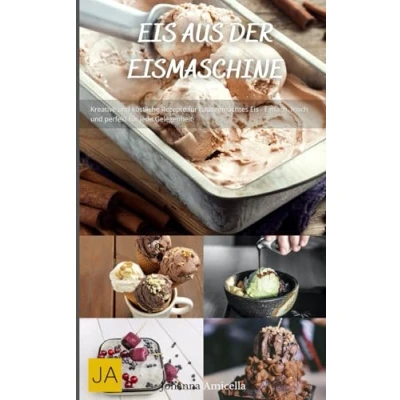 Abbildung von Eis aus der Eismaschine: Kreative und köstliche Rezepte für hausgemachtes Einfach, frisch perfekt jede Gelegenheit