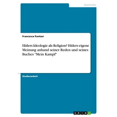 Abbildung von Hitlers Ideologie als Religion? eigene Meinung anhand seiner Reden und seines Buches &quot;Mein Kampf&quot;