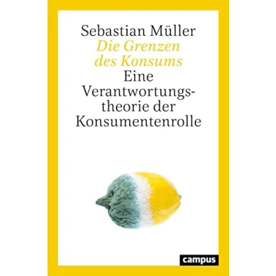 Abbildung von Die Grenzen des Konsums: Eine Verantwortungstheorie der Konsumentenrolle
