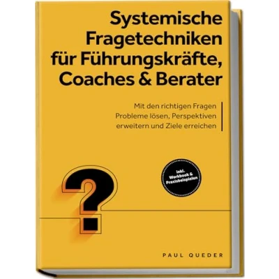 Abbildung von Systemische Fragetechniken für Führungskräfte, Coaches &amp; Berater: Mit den richtigen Fragen Probleme lösen, Perspektiven erweitern und Ziele erreichen inkl. Workbook Praxisbeispielen