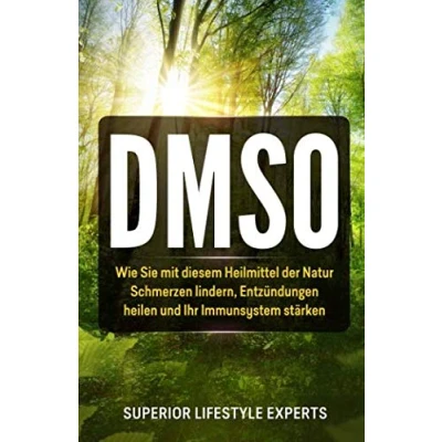 Abbildung von DMSO: Wie Sie mit diesem Heilmittel der Natur Schmerzen lindern, Entzündungen heilen und Ihr Immunsystem stärken