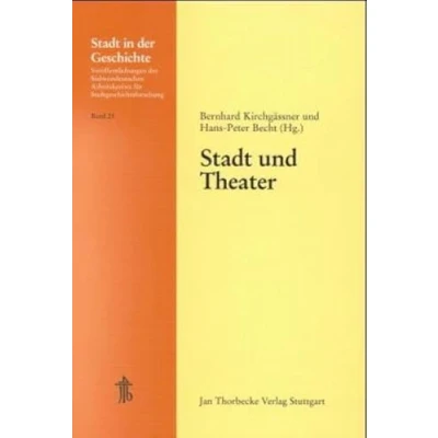 Abbildung von Stadt und Theater: 35. Arbeitstagung 1996 (Stadt in der Geschichte: Veröffentlichungen des Südwestdeutschen Arbeitskreises für Stadtgeschichtsforschung, Band 25)
