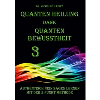 Abbildung von Quanten Heilung dank Bewusstheit 3: Authentisch NEIN sagen lernen mit der 2 Punkt Methode (Michelles Selbsthilfe Bücher zur Quantenheilung)