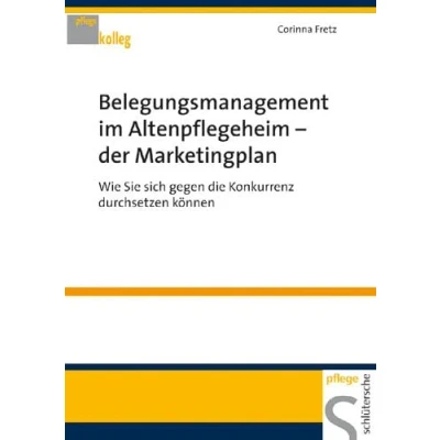 Abbildung von Belegungsmanagement im Altenheim der Marketingplan: Wie Sie sich gegen die Konkurrenz durchsetzen können (Pflegekolleg)