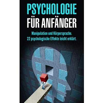 Abbildung von Psychologie für Anfänger: Manipulation und Körpersprache. 22 psychologische Effekte leicht erklärt.